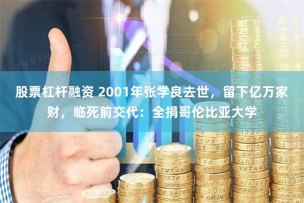 股票杠杆融资 2001年张学良去世，留下亿万家财，临死前交代：全捐哥伦比亚大学